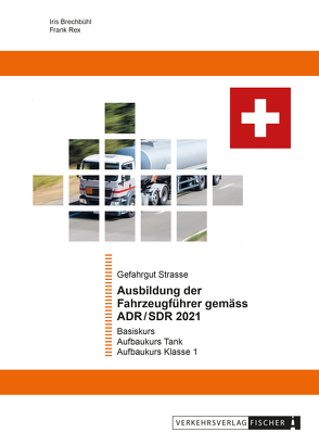 Ausbildung der Fahrzeugführer gemäss ADR/SDR 2021 Gefahrgut Strasse von Brechbühl,  Iris, Rex,  Frank