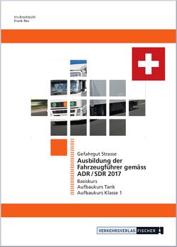 Ausbildung der Fahrzeugführer gemäss ADR/SDR 2017 Gefahrgut Strasse von Brechbühl,  Iris, Rex,  Frank