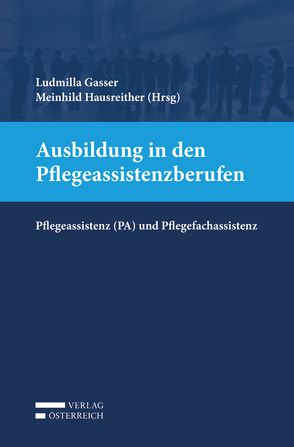 Ausbildung in den Pflegeassistenzberufen von Gasser,  Ludmilla, Hausreither,  Meinhild