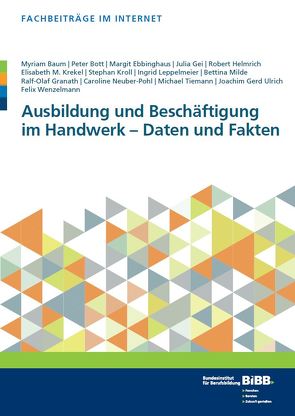 Ausbildung und Beschäftigung im Handwerk – Daten und Fakten von Baum,  Myriam, Bott,  Peter, Ebbinghaus,  Margit, Gei,  Julia, Granath,  Ralf-Olaf, Helmrich,  Robert, Krekel,  Elisabeth M., Kroll,  Stephan, Leppelmeier Ingrid, Milde,  Bettina, Neuber-Pohl,  Caroline, Tiemann,  Michael, Ulrich,  Joachim Gerd, Wenzelmann,  Felix