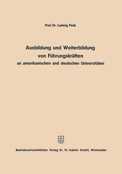 Ausbildung und Weiterbildung von Führungskräften an amerikanischen und deutschen Universitäten von Pack,  Ludwig