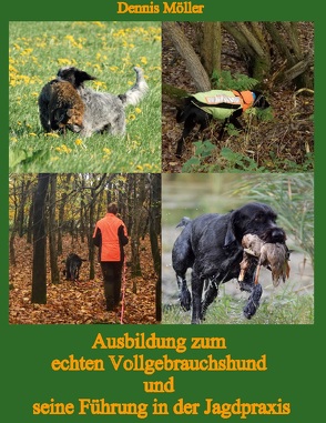 Ausbildung zum echten Vollgebrauchshund und seine Führung in der Jagdpraxis von Möller,  Dennis