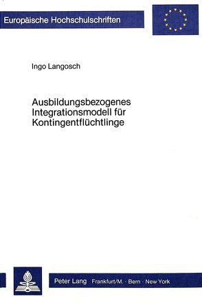 Ausbildungsbezogenes Integrationsmodell für Kontingentflüchtlinge von Langosch,  Ingo