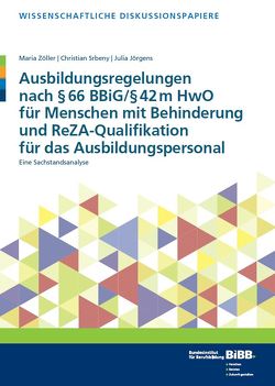 Ausbildungsregelungen nach § 66 BBiG / § 42m HwO für Menschen mit Behinderung und ReZA-Qualifikation für das Ausbildungspersonal von Jörgens,  Julia, Srbeny,  Christian, Zöller,  Maria