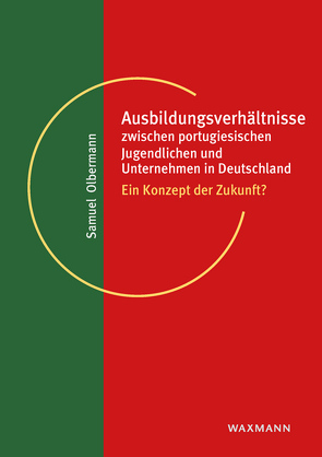 Ausbildungsverhältnisse zwischen portugiesischen Jugendlichen und Unternehmen in Deutschland von Olbermann,  Samuel