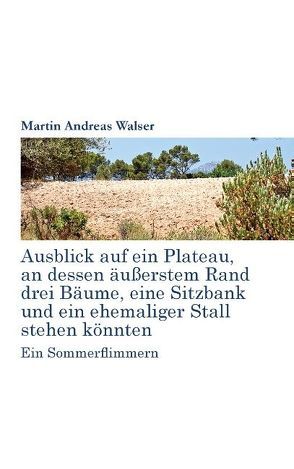 Ausblick auf ein Plateau, an dessen äussertem Rand drei Bäume, eine Sitzbank und ein ehemaliger Stall stehen könnten von Walser,  Martin Andreas