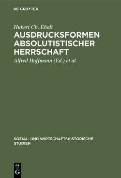 Ausdrucksformen absolutistischer Herrschaft von Ehalt,  Hubert Ch, Hoffmann,  Alfred, Mitterauer,  Michael