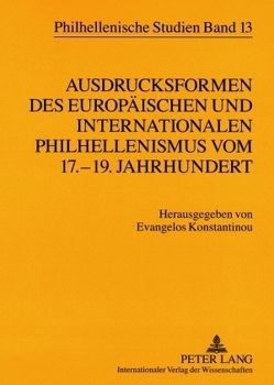 Ausdrucksformen des europäischen und internationalen Philhellenismus vom 17.-19. Jahrhundert- Forms of European and International Philhellenism from the 17 th to 19 th Centuries von Konstantinou,  Evangelos