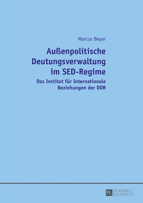 Außenpolitische Deutungsverwaltung im SED-Regime von Beyer,  Marcus