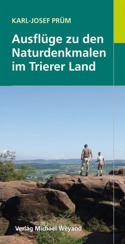 Ausflüge zu den Naturdenkmalen im Trierer Land von Prüm,  Karl J, Weyand,  Michael