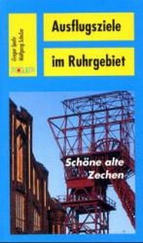 Ausflugsziele im Ruhrgebiet. Schöne alte Zechen von Schulze,  Wolfgang, Spohr,  Gregor