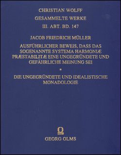 Ausführlicher Beweis, daß das sogenannte Systema Harmoniae praestabilitae eine ungegründete und gefährliche Meynung sey. – Die ungegründete und idealistische Monadologie von MÜLLER,  Jacob Friederich