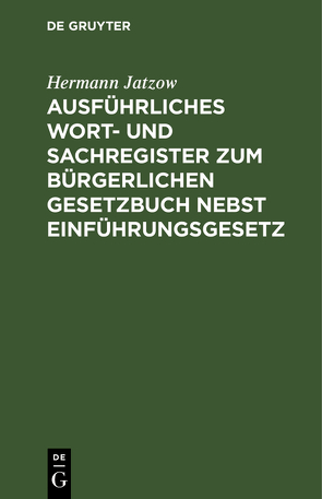 Ausführliches Wort- und Sachregister zum Bürgerlichen Gesetzbuch nebst Einführungsgesetz von Jatzow,  Hermann