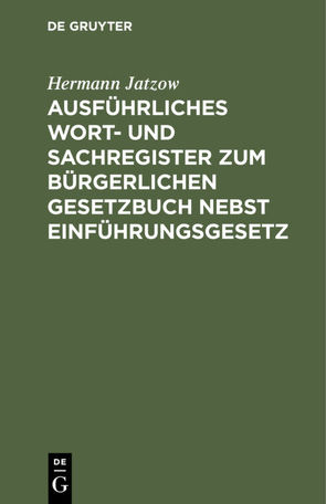 Ausführliches Wort- und Sachregister zum Bürgerlichen Gesetzbuch nebst Einführungsgesetz von Jatzow,  Hermann