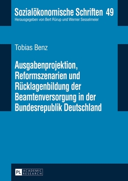 Ausgabenprojektion, Reformszenarien und Rücklagenbildung der Beamtenversorgung in der Bundesrepublik Deutschland von Benz,  Tobias