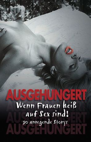 Ausgehungert von Altmann,  Lea, Barkas,  Halima, Behm,  Anni, Cohen,  Lisa, Colier,  Isabell, Corelli,  Bianca, Falkenberg,  Kathrin, Fleur,  Betty, Frank,  Sabina, Freese,  Linda, Lupanar,  Sanja, Milano,  Phoebe, Müller,  Andrea, Pond,  Maja, Remark,  Nadine, Sidge,  Jenny, Stöver,  Paula, Tempest,  Seymour C., Wagner,  Jona, Zech,  Anna