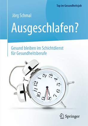 Ausgeschlafen? – Gesund bleiben im Schichtdienst für Gesundheitsberufe von Schmal,  Jörg