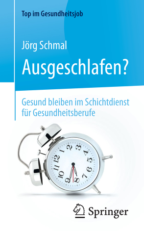 Ausgeschlafen? – Gesund bleiben im Schichtdienst für Gesundheitsberufe von Schmal,  Jörg