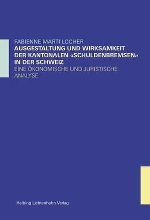 Ausgestaltung und Wirksamkeit der kantonalen „Schuldenbremsen“ in der Schweiz von Marti Locher,  Fabienne