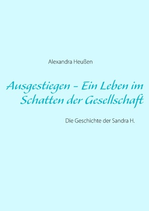 Ausgestiegen – Ein Leben im Schatten der Gesellschaft von Heußen,  Alexandra