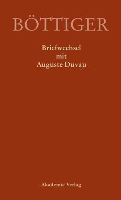 Ausgewählte Briefwechsel aus dem Nachlass von Karl August Böttiger / Karl August Böttiger – Briefwechsel mit Auguste Duvau von Gerlach,  Klaus, Sternke,  René