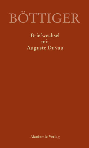 Ausgewählte Briefwechsel aus dem Nachlass von Karl August Böttiger / Karl August Böttiger – Briefwechsel mit Auguste Duvau von Gerlach,  Klaus, Sternke,  René