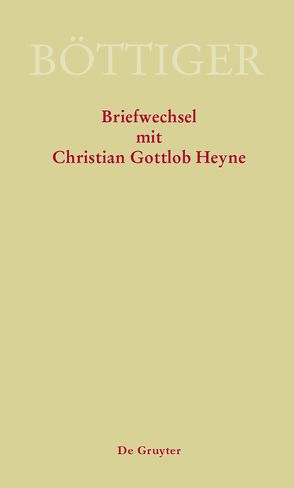 Ausgewählte Briefwechsel aus dem Nachlass von Karl August Böttiger / Karl August Böttiger – Briefwechsel mit Christian Gottlob Heyne von Gerlach,  Klaus, Sternke,  René