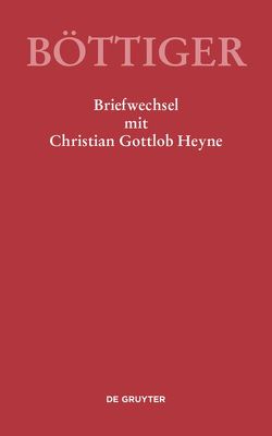 Ausgewählte Briefwechsel aus dem Nachlass von Karl August Böttiger / Karl August Böttiger – Briefwechsel mit Christian Gottlob Heyne von Gerlach,  Klaus, Sternke,  René