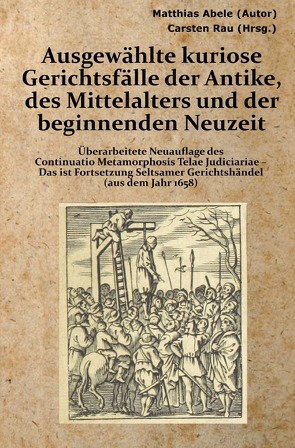 Ausgewählte kuriose Gerichtsfälle der Antike, des Mittelalters und der beginnenden Neuzeit von Abele ,  Matthias, Rau,  Carsten