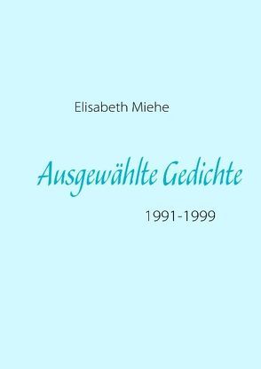 Ausgewählte Gedichte von Miehe,  Elisabeth
