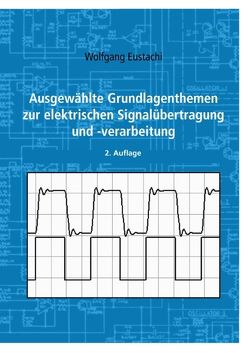 Ausgewählte Grundlagenthemen zur elektrischen Signalübertragung und -verarbeitung von Eustachi,  Wolfgang