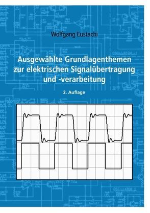 Ausgewählte Grundlagenthemen zur elektrischen Signalübertragung und -verarbeitung von Eustachi,  Wolfgang