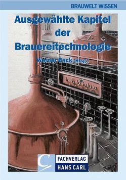 Ausgewählte Kapitel der Brauereitechnologie von Back,  Werner, Bohak,  Ingrid, Dickel,  Torsten, Franz,  Oliver, Hänke,  Stefan, Hartmann,  Klaus, Herrmann,  Markus, Kaltner,  Dietmar, Kessler,  Matthias, Kreisz,  Stefan, Krottenthaler,  Martin, Kühbeck,  Florian, Mezger,  Ralf, Narziß,  Ludwig, Schneeberger,  Mark, Schönberger,  Christina, Schütz,  Martina, Spieleder,  Elmar, Thiele,  Frithjof, Vetterlein,  Kornel, Wunderlich,  Sascha, Wurzbacher,  Michael, Zarnkow,  Martin, Zürcher,  Achim