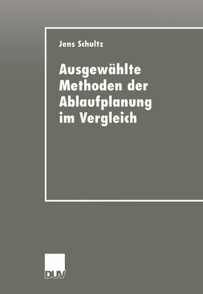 Ausgewählte Methoden der Ablaufplanung im Vergleich von Schultz,  Jens