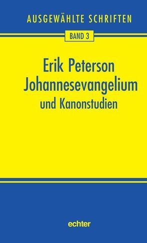Ausgewählte Schriften / Johannesevangelium und Kanonstudien von Anglet,  Kurt, Lehmann,  Karl, Nichtweiss,  Barbara, Peterson,  Erik, Scholtissek,  Klaus