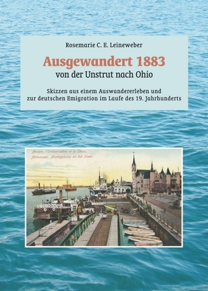 Ausgewandert 1883: von der Unstrut nach Ohio von Leineweber,  Rosemarie C. E.