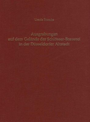 Ausgrabungen auf dem Gelände der Schlösser-Brauerei in der Düsseldorfer Altstadt von Francke,  Ursula