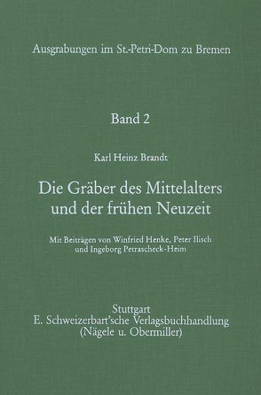 Ausgrabungen im St.-Petri-Dom zu Bremen. Der Landesarchäologe der Freien Hansestadt Bremen / Die Gräber des Mittelalters und der frühen Neuzeit von Brandt,  Karl H, Henke,  W, Ilisch,  P, Petrascheck-Heim,  I