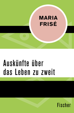 Auskünfte über das Leben zu zweit von Frisé,  Maria