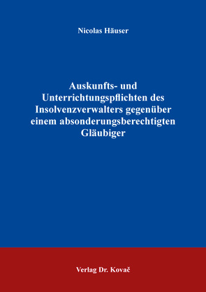 Auskunfts- und Unterrichtungspflichten des Insolvenzverwalters gegenüber einem absonderungsberechtigten Gläubiger von Häuser,  Nicolas