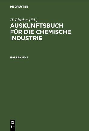 Auskunftsbuch für die chemische Industrie / Auskunftsbuch für die chemische Industrie. Halbband 1 von Blücher,  H.