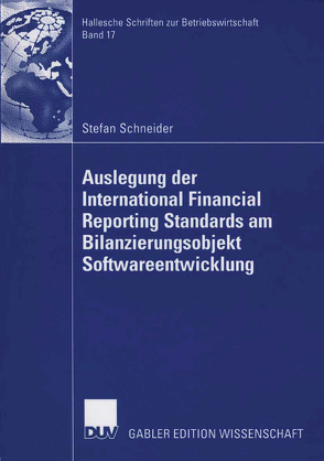 Auslegung der International Financial Reporting Standards am Bilanzierungsobjekt Softwareentwicklung von Ebeling,  Prof. Dr. Ralf Michael, Schneider,  Stefan