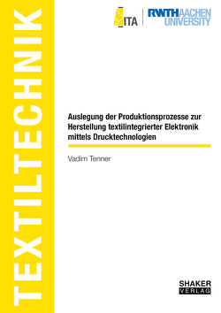 Auslegung der Produktionsprozesse zur Herstellung textilintegrierter Elektronik mittels Drucktechnologien von Tenner,  Vadim