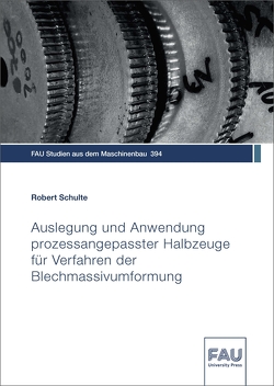 Auslegung und Anwendung prozessangepasster Halbzeuge für Verfahren der Blechmassivumformung von Schulte,  Robert