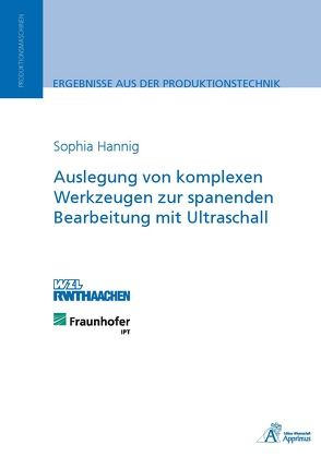 Auslegung von komplexen Werkzeugen zur spanenden Bearbeitung mit Ultraschall von Hannig,  Sophia