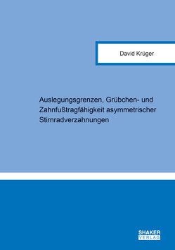 Auslegungsgrenzen, Grübchen- und Zahnfußtragfähigkeit asymmetrischer Stirnradverzahnungen von Krueger,  David