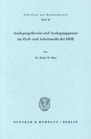 Auslegungstheorie und Auslegungspraxis im Zivil- und Arbeitsrecht der DDR. von Pfarr,  Heide M.