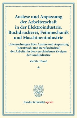 Auslese und Anpassung der Arbeiterschaft in der Elektroindustrie, Buchdruckerei, Feinmechanik und Maschinenindustrie.