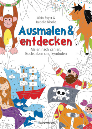 Ausmalen und entdecken – Malen nach Zahlen, Buchstaben und Symbolen von Boyer,  Alain, Nicolle,  Isabelle