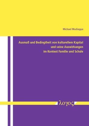 Ausmaß und Bedingtheit von kulturellem Kapital und seine Auswirkungen im Kontext Familie und Schule von Mudiappa,  Michael